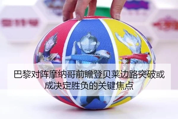 巴黎对阵摩纳哥前瞻登贝莱边路突破或成决定胜负的关键焦点